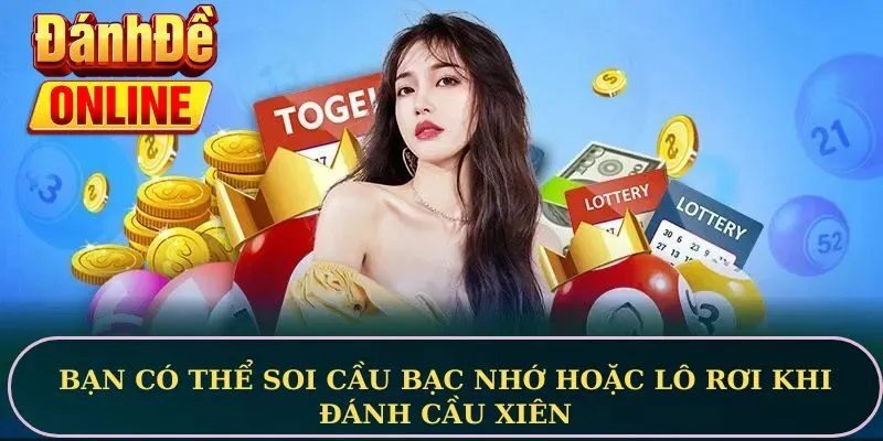 Bạn có thể soi cầu bạc nhớ hoặc lô rơi khi đánh cầu xiên