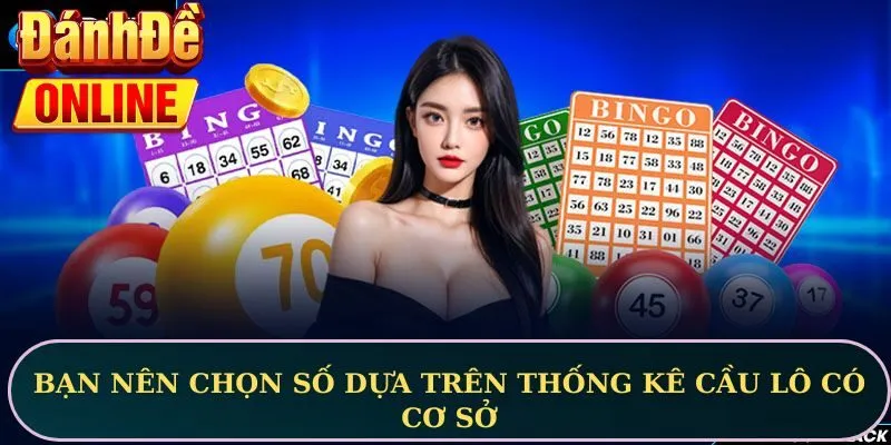 Bạn nên chọn số dựa trên thống kê cầu lô có cơ sở