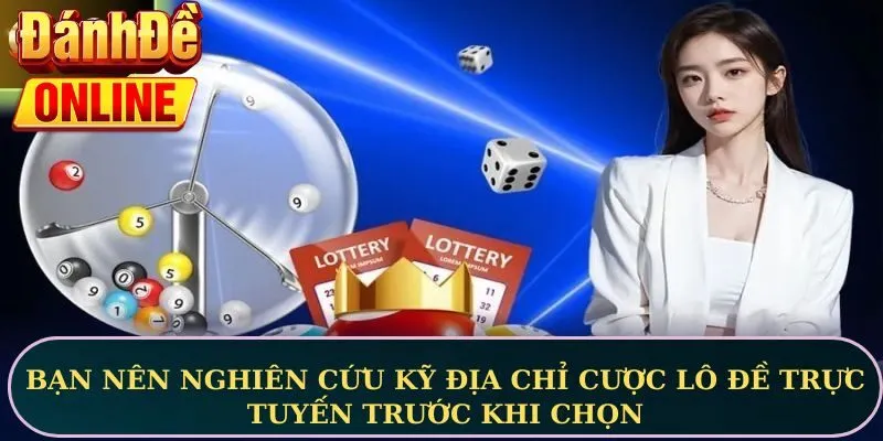 Bạn nên nghiên cứu kỹ địa chỉ cược lô đề trực tuyến trước khi chọn