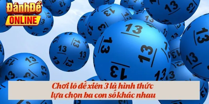 Chơi lô đề xiên 3 là hình thức lựa chọn ba con số khác nhau