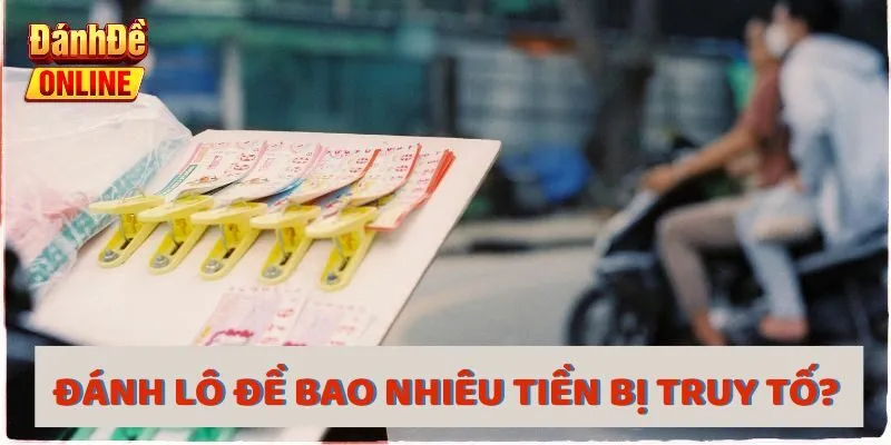 đánh lô đề bao nhiêu tiền bị truy tố