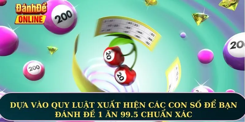 Dựa vào quy luật xuất hiện các con số để bạn đánh đề 1 ăn 99.5 chuẩn xác