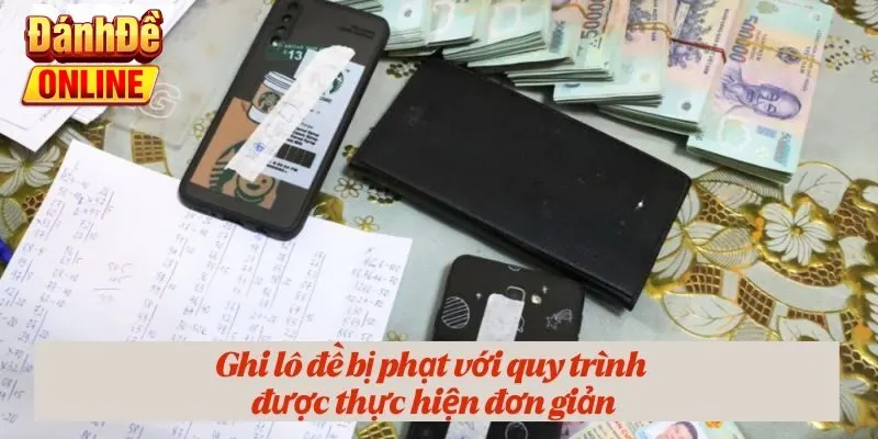 Ghi lô đề bị phạt với quy trình được thực hiện đơn giản