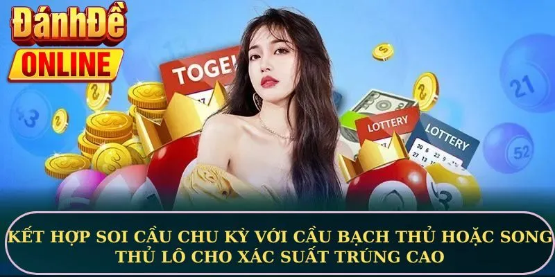 Kết hợp soi cầu chu kỳ với cầu bạch thủ hoặc song thủ lô cho xác suất trúng cao