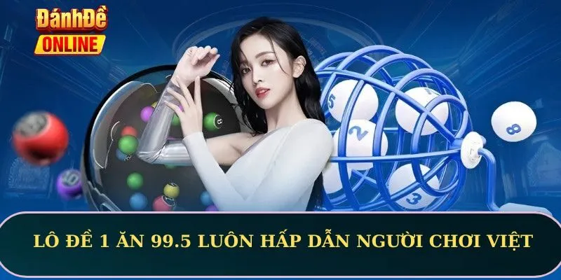 Lô đề 1 ăn 99.5 luôn hấp dẫn người chơi Việt