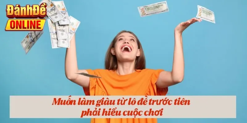 Muốn làm giàu từ lô đề trước tiên phải hiểu cuộc chơi