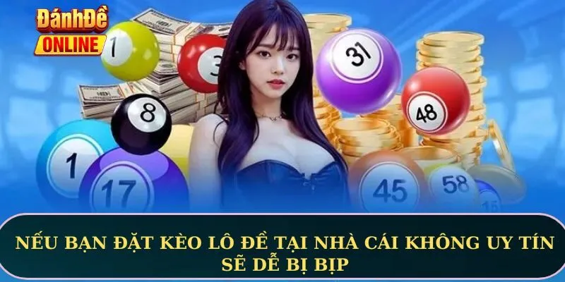 Nếu bạn đặt kèo lô đề tại nhà cái không uy tín sẽ dễ bị bịp
