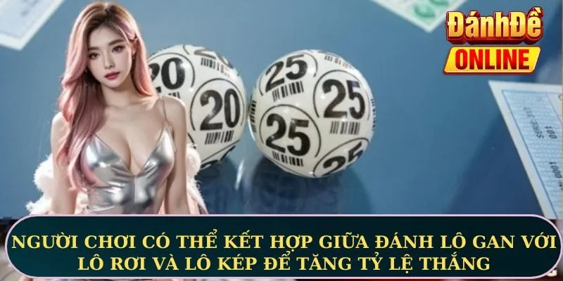Người chơi có thể kết hợp giữa đánh lô gan với lô rơi và lô kép để tăng tỷ lệ thắng