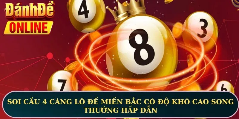Soi cầu 4 càng lô đề miền Bắc có độ khó cao song thưởng hấp dẫn