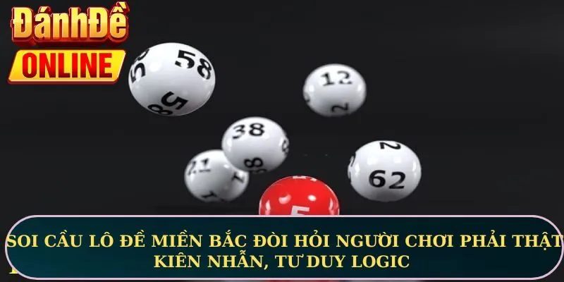 Soi cầu lô đề miền Bắc đòi hỏi người chơi phải thật kiên nhẫn, tư duy logic 
