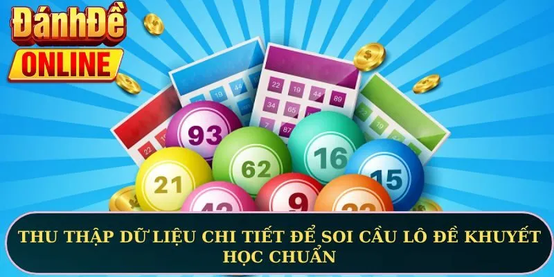 Thu thập dữ liệu chi tiết để soi cầu lô đề khuyết học chuẩn