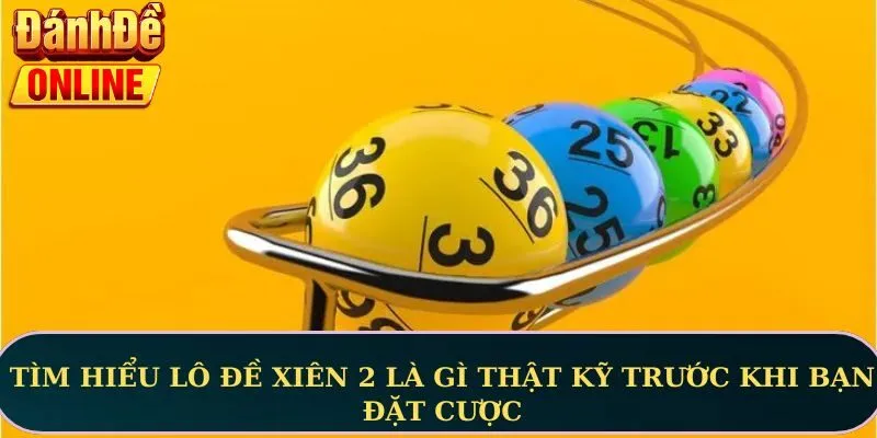 Tìm hiểu lô đề xiên 2 là gì thật kỹ trước khi bạn đặt cược