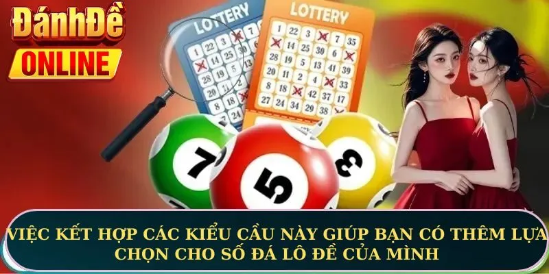 Việc kết hợp các kiểu cầu này giúp bạn có thêm lựa chọn cho số đá lô đề của mình